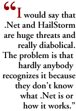 I would say that .Net and HailStorm are huge threats and really diabolical. The problem is that hardly anybody recognizes it because they don't know what .Net is or how it works.